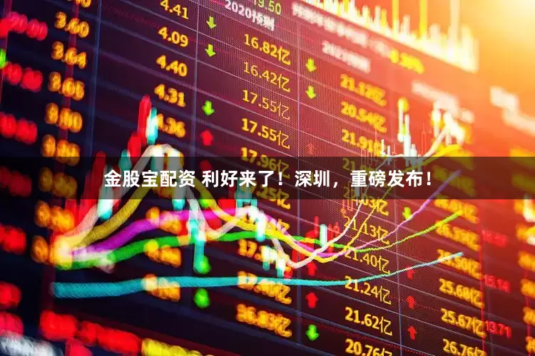 金股宝配资 利好来了！深圳，重磅发布！