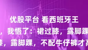 优股平台 看西班牙王后穿大衣，我悟了：裙过膝，露脚踝，不配牛仔裤才高级